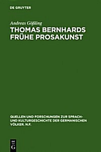 Thomas Bernhards Fruhe Prosakunst: Entfaltung Und Zerfall Seines Asthetischen Verfahrens in Den Romanen Frost - Verstorung - Korrektur (Hardcover)