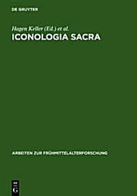 Iconologia Sacra: Mythos, Bildkunst Und Dichtung in Der Religions- Und Sozialgeschichte Alteuropas. Festschrift Fur Karl Hauck Zum 75. G (Hardcover)