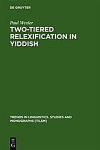 Two-Tiered Relexification in Yiddish: Jews, Sorbs, Khazars, and the Kiev-Polessian Dialect (Hardcover)