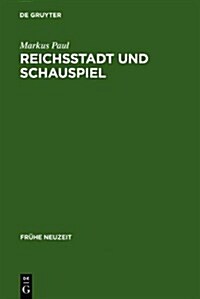 Reichsstadt Und Schauspiel: Theatrale Kunst Im Nurnberg Des 17. Jahrhunderts (Hardcover)