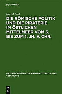 Die Romische Politik Und Die Piraterie Im Ostlichen Mittelmeer Vom 3. Bis Zum 1. Jh. V. Chr. (Hardcover)