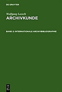 Internationale Archivbibliographie: Mit Besonderer Berucksichtigung Des Deutschen Und Osterreichischen Archivwesens (Hardcover, 2nd, 2., Reprint 201)