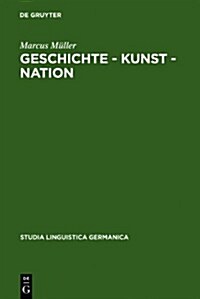 Geschichte - Kunst - Nation: Die Sprachliche Konstituierung Einer Deutschen Kunstgeschichte Aus Diskursanalytischer Sicht (Hardcover)