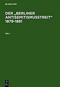 Der Berliner Antisemitismusstreit 1879-1881: Eine Kontroverse Um Die Zugehorigkeit Der Deutschen Juden Zur Nation. Kommentierte Quellenedition. (Hardcover)