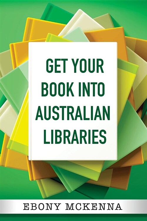 Get Your Book Into Australian Libraries (Paperback)