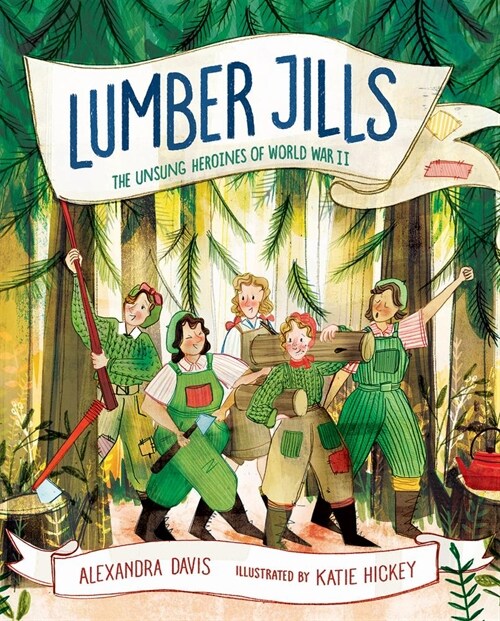 Lumber Jills: The Unsung Heroines of World War II (Hardcover, None)