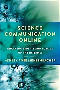 Science Communication Online: Engaging Experts and Publics on the Internet (Hardcover)