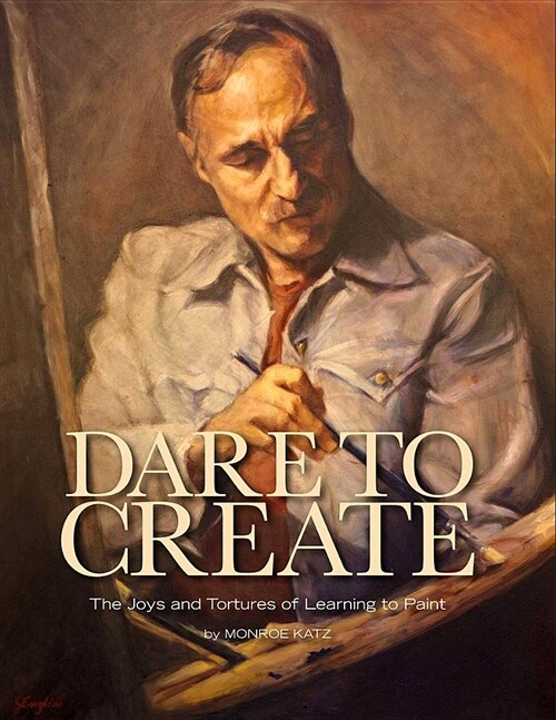 Dare to Create: The Joys and Tortures of Learning to Paint (Hardcover)