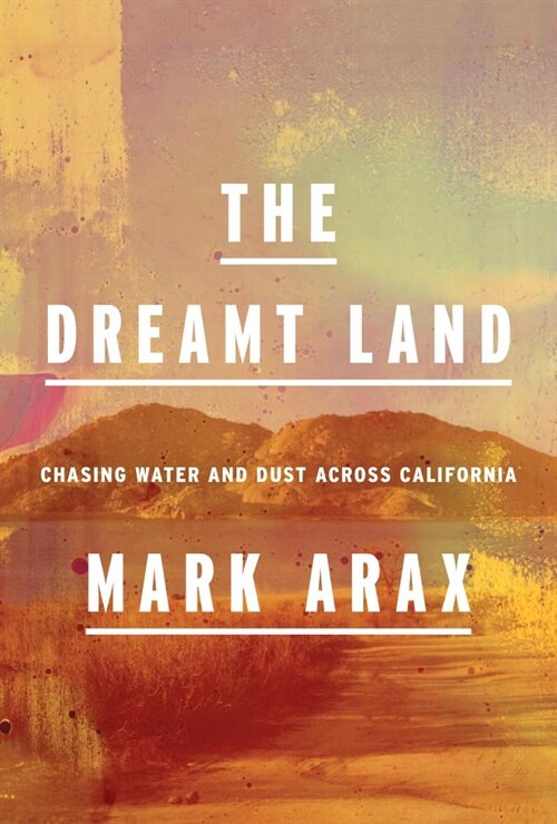 The Dreamt Land: Chasing Water and Dust Across California (Hardcover)