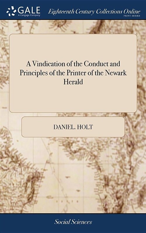 A Vindication of the Conduct and Principles of the Printer of the Newark Herald: An Appeal to the Justice of the People of England, on the Result of T (Hardcover)