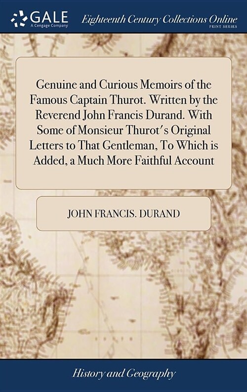 Genuine and Curious Memoirs of the Famous Captain Thurot. Written by the Reverend John Francis Durand. with Some of Monsieur Thurots Original Letters (Hardcover)