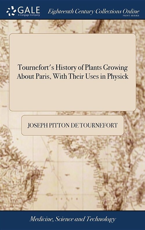 Tourneforts History of Plants Growing about Paris, with Their Uses in Physick: Translated Into English, with Many Additions and Accommodated to the P (Hardcover)