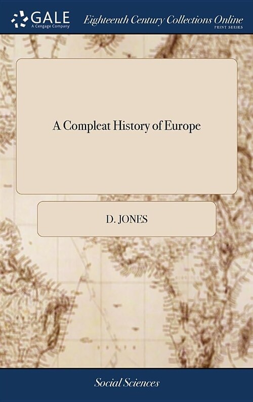 A Compleat History of Europe: Or, a View of the Affairs Thereof, Civil and Military, for the Year, 1705 Containing All the Publick and Secret Transa (Hardcover)