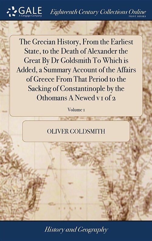 The Grecian History, from the Earliest State, to the Death of Alexander the Great by Dr Goldsmith to Which Is Added, a Summary Account of the Affairs (Hardcover)