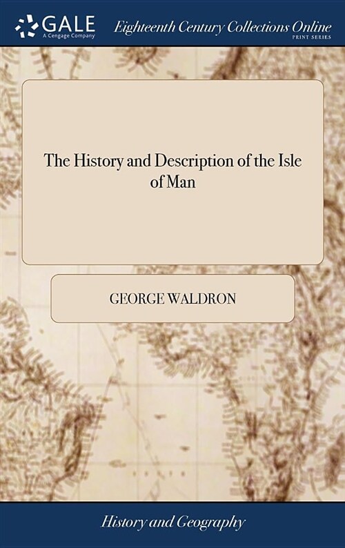 The History and Description of the Isle of Man: Viz Its Antiquity, History, Laws, Customs, Likewise Many Comical and Entertaining Stories of the Prank (Hardcover)