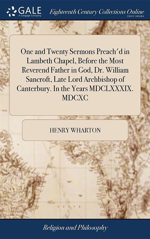 One and Twenty Sermons Preachd in Lambeth Chapel, Before the Most Reverend Father in God, Dr. William Sancroft, Late Lord Archbishop of Canterbury. i (Hardcover)