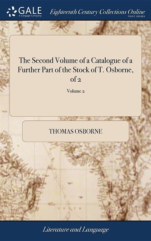 The Second Volume of a Catalogue of a Further Part of the Stock of T. Osborne, of 2; Volume 2 (Hardcover)