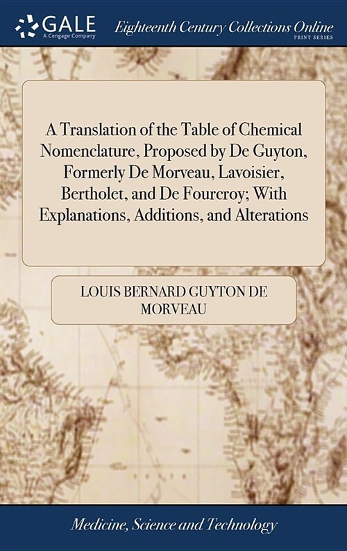 A Translation of the Table of Chemical Nomenclature, Proposed by de Guyton, Formerly de Morveau, Lavoisier, Bertholet, and de Fourcroy; With Explanati (Hardcover)