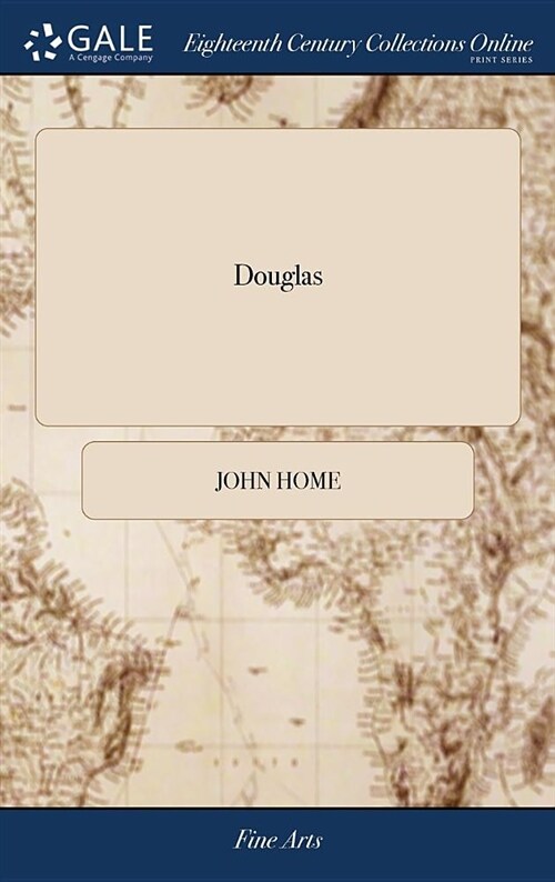 Douglas: A Tragedy as It Is Acted at the Theatres in Great-Britain and Ireland by the REV John Hume to Which Are Prefixed, I an (Hardcover)