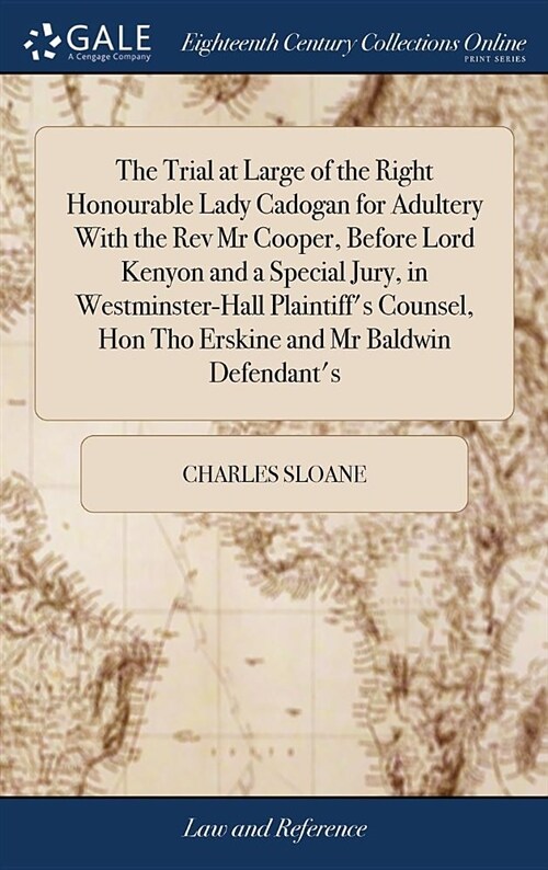 The Trial at Large of the Right Honourable Lady Cadogan for Adultery with the REV MR Cooper, Before Lord Kenyon and a Special Jury, in Westminster-Hal (Hardcover)