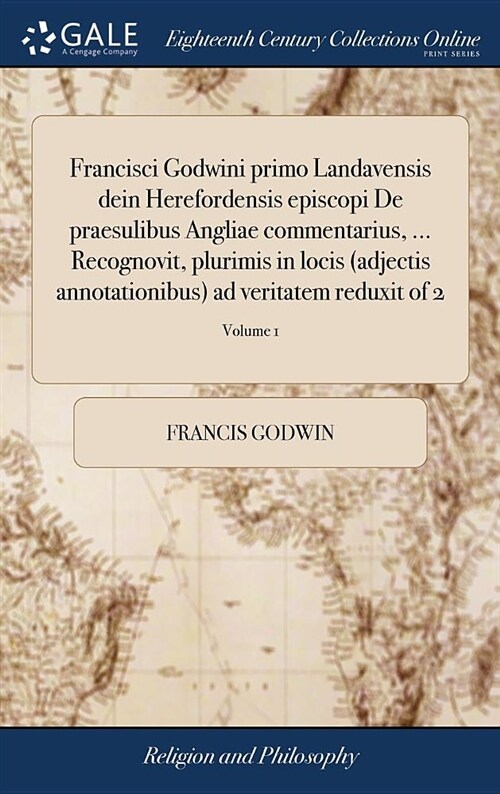 Francisci Godwini Primo Landavensis Dein Herefordensis Episcopi de Praesulibus Angliae Commentarius, ... Recognovit, Plurimis in Locis (Adjectis Annot (Hardcover)