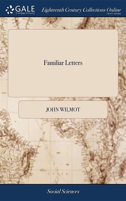 Familiar Letters: Vol I Written by the Right Honourable John, Late Earl of Rochester to the Honble Henry Savile, Esq: And Other Letters, (Hardcover)