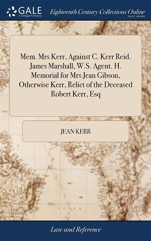 Mem. Mrs Kerr, Against C. Kerr Reid. James Marshall, W.S. Agent. H. Memorial for Mrs Jean Gibson, Otherwise Kerr, Relict of the Deceased Robert Kerr, (Hardcover)