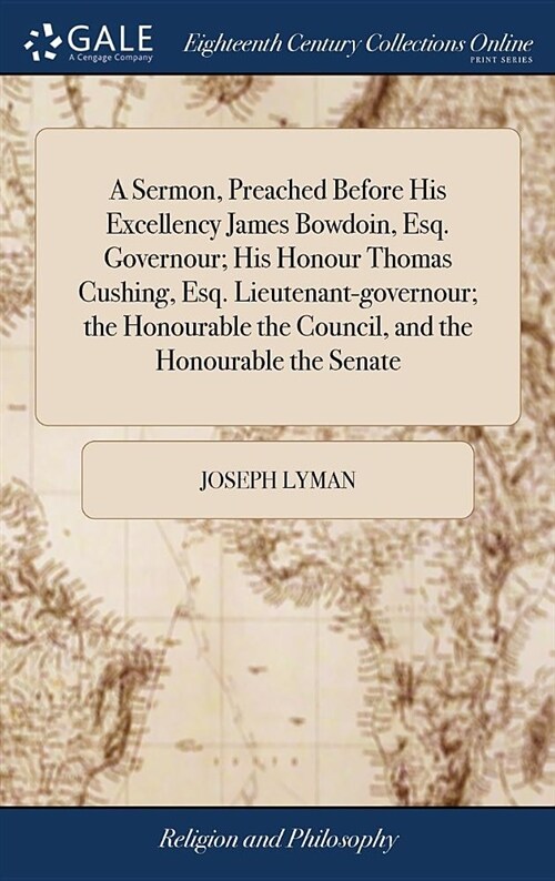 A Sermon, Preached Before His Excellency James Bowdoin, Esq. Governour; His Honour Thomas Cushing, Esq. Lieutenant-Governour; The Honourable the Counc (Hardcover)