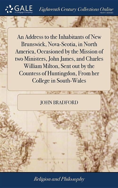 An Address to the Inhabitants of New Brunswick, Nova-Scotia, in North America, Occasioned by the Mission of Two Ministers, John James, and Charles Wil (Hardcover)