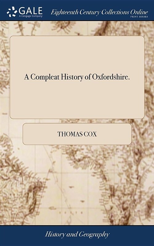 A Compleat History of Oxfordshire.: Containing, 1. the Geographical Description of the County in Alphabetical Order. ... 8. an Account of the Gentleme (Hardcover)