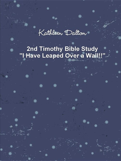 2nd Timothy Bible Study I Have Leaped Over a Wall!! (Paperback)