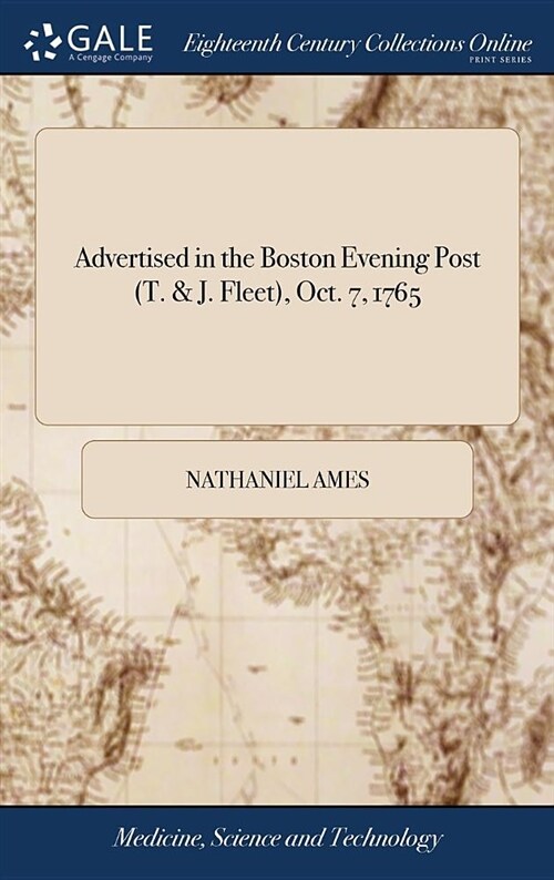 Advertised in the Boston Evening Post (T. & J. Fleet), Oct. 7, 1765: The Second Edition of Amess Almanack for 1766, Will Be Published This Week (Hardcover)