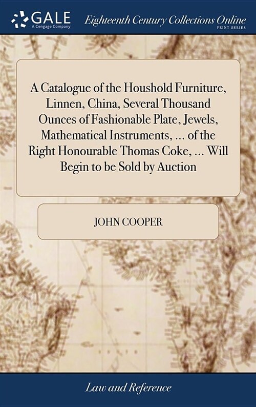 A Catalogue of the Houshold Furniture, Linnen, China, Several Thousand Ounces of Fashionable Plate, Jewels, Mathematical Instruments, ... of the Right (Hardcover)