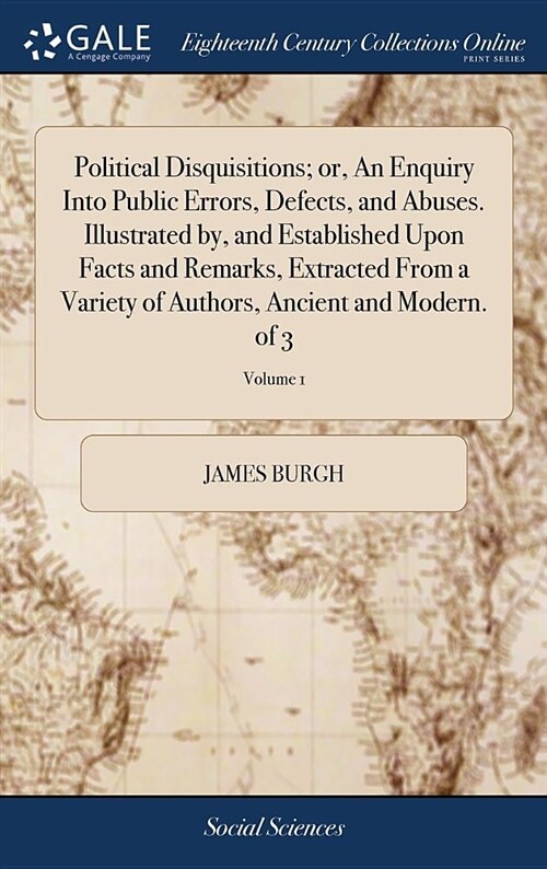 Political Disquisitions; Or, an Enquiry Into Public Errors, Defects, and Abuses. Illustrated By, and Established Upon Facts and Remarks, Extracted fro (Hardcover)