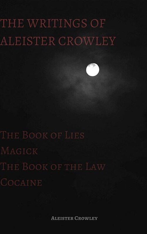 The Writings of Aleister Crowley: The Book of Lies, the Book of the Law, Magick and Cocaine (Hardcover)