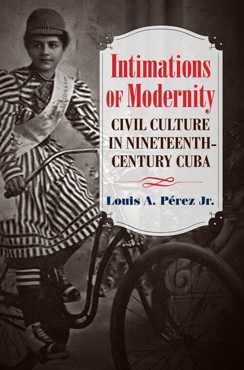 Intimations of Modernity: Civil Culture in Nineteenth-Century Cuba (Paperback)