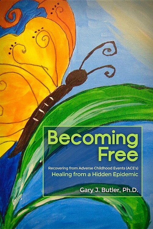 Becoming Free: Recovering from Adverse Childhood Events (Aces): Healing from a Hidden Epidemic (Paperback)