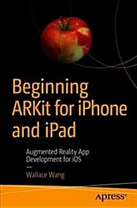 Beginning Arkit for iPhone and iPad: Augmented Reality App Development for IOS (Paperback)