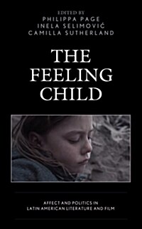 The Feeling Child: Affect and Politics in Latin American Literature and Film (Hardcover)