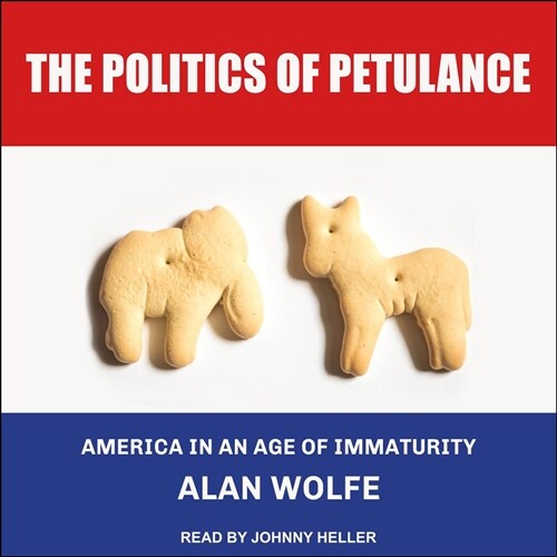 The Politics of Petulance: America in an Age of Immaturity (MP3 CD)