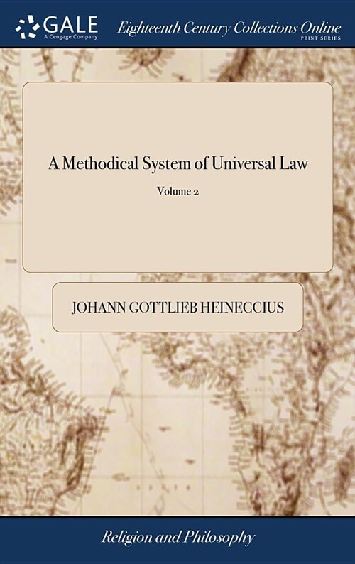 A Methodical System of Universal Law: Or, the Laws of Nature and Nations Deduced from Certain Principles, and Applied to Proper Cases. Written in Lati (Hardcover)