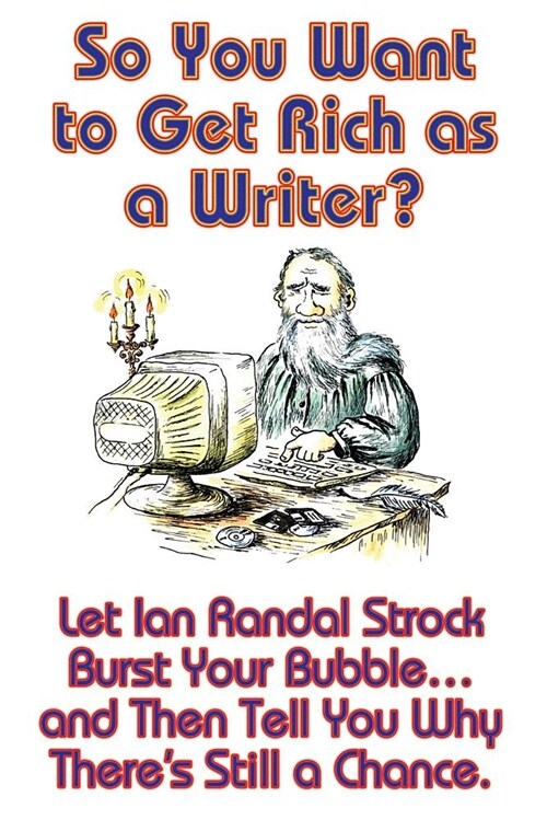 So You Want to Get Rich as a Writer? Let Ian Randal Strock Burst Your Bubble... and Then Tell You Why Theres Still a Chance. (Paperback)