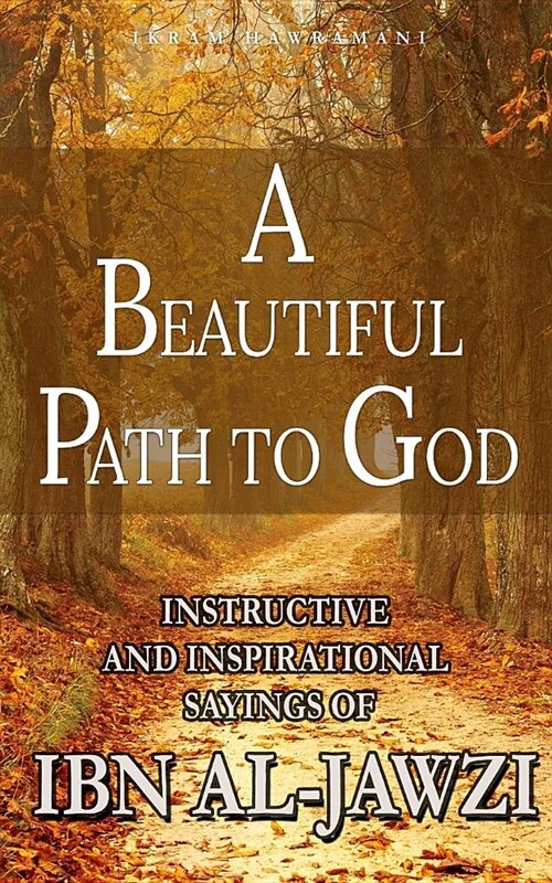 A Beautiful Path to God: Instructive and Inspirational Sayings of Ibn Al-Jawzi (Paperback)