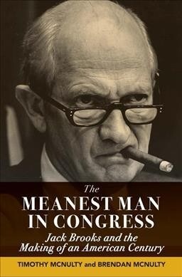 The Meanest Man in Congress: Jack Brooks and the Making of an American Century (Hardcover)