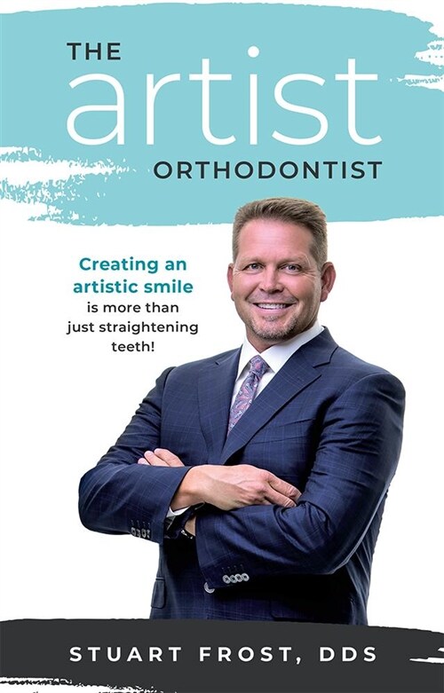 The Artist Orthodontist: Creating an Artistic Smile Is More Than Just Straightening Teeth (Paperback)
