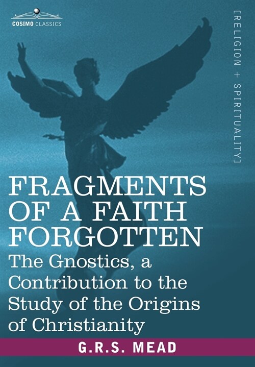 Fragments of a Faith Forgotten: The Gnostics, a Contibution to the Study of the Origins of Christianity (Paperback)