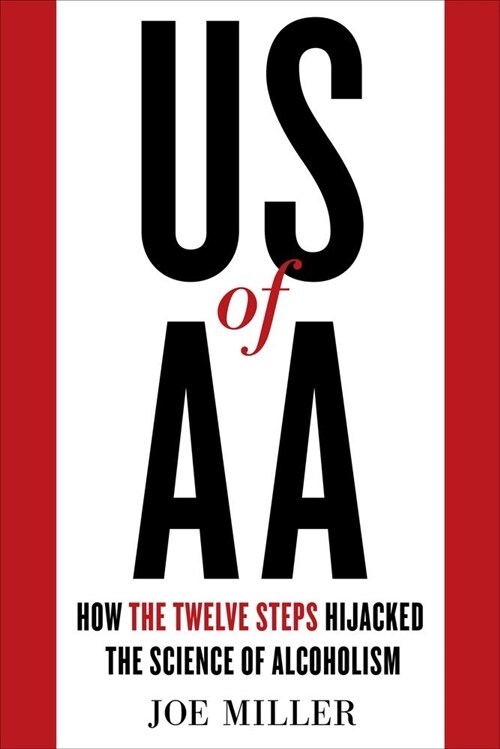 Us of AA: How the Twelve Steps Hijacked the Science of Alcoholism (Hardcover)