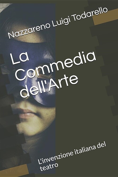 La Commedia Dellarte: LInvenzione Italiana del Teatro (Paperback)