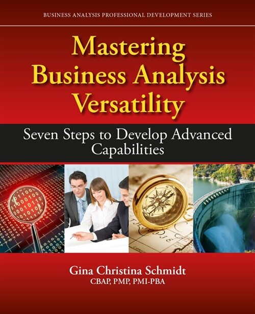 Mastering Business Analysis Versatility: Seven Steps to Developing Advanced Competencies and Capabilities (Paperback)