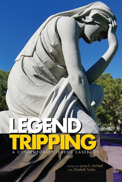 Legend Tripping: A Contemporary Legend Casebook (Hardcover)